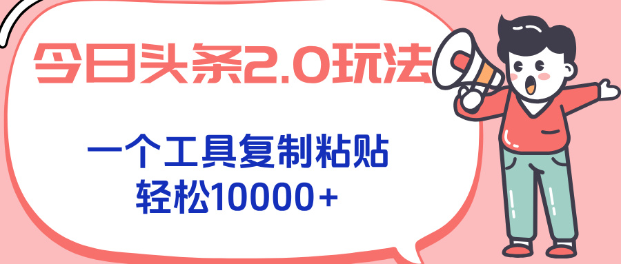 今日头条2.0玩法，一个工具复制粘贴，轻松月入1000+-藏宝阁