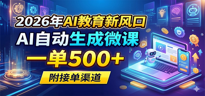 2026年AI教育新风口，AI自动生成微课，一单500+，附接单渠道-藏宝阁