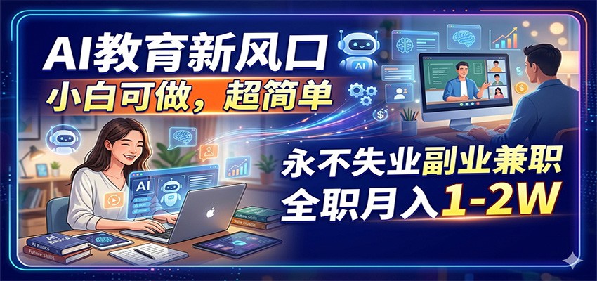 AI教育新风口，小白可做，超简单，永不失业副业兼职 全职月入1-2W-藏宝阁