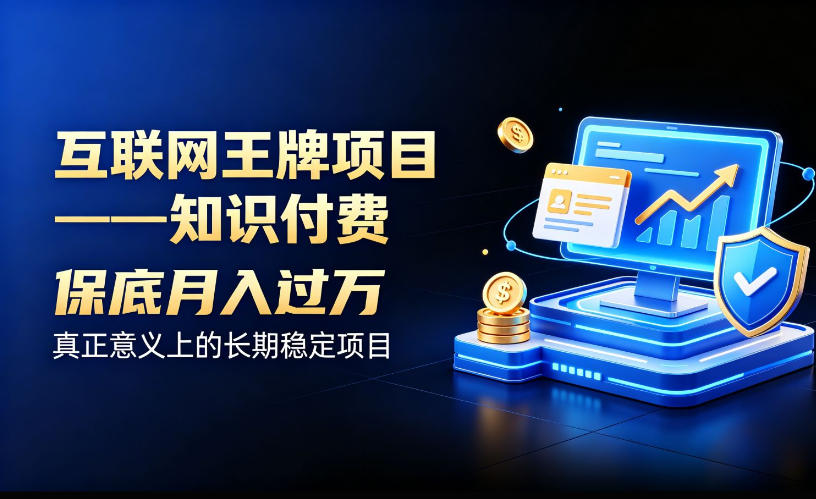 互联网王牌项目——知识付费，保底月入过1W，真正意义上的长期稳定项目【揭秘】-藏宝阁