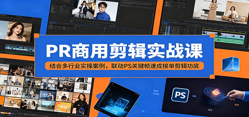 PR商用剪辑实战课：结合多行业实操案例，联动PS关键帧速成接单剪辑功底-藏宝阁