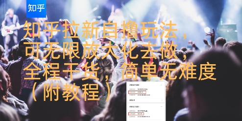 知乎拉新自撸玩法，可无限放大化去做，全程干货，简单无难度(附教程)-藏宝阁