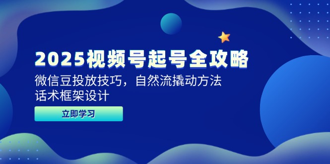 2025视频号起号全攻略，微信豆投放技巧，自然流撬动方法，话术框架设计-藏宝阁