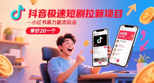 抖音极速短剧拉新项目，小红书暴力截流玩法，单价20一个-藏宝阁