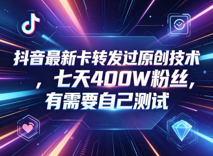 抖音最新卡转发过原创技术，七天400W粉丝，有需要自己测试-藏宝阁
