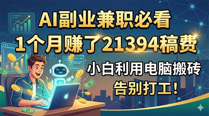 AI副业兼职必看，1个月赚了21394稿费，小白利用电脑搬砖，告别打工！-藏宝阁