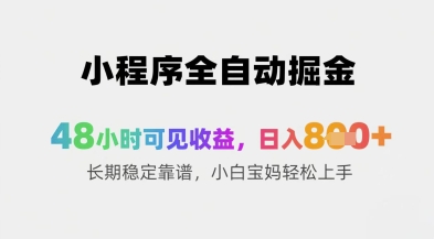 小程序全自动掘金，48小时可见收益，日入8张+长期稳定靠谱，小白宝妈轻松上手【揭秘】-藏宝阁