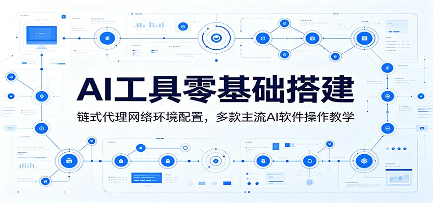 AI工具零基础搭建：链式代理网络环境配置，多款主流AI软件操作教学-藏宝阁