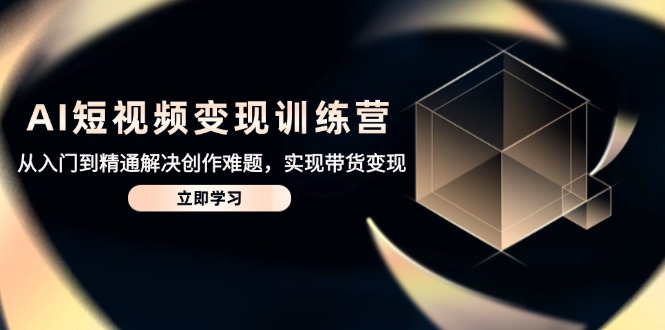 AI短视频变现训练营，从入门到精通解决创作难题，实现带货变现-藏宝阁