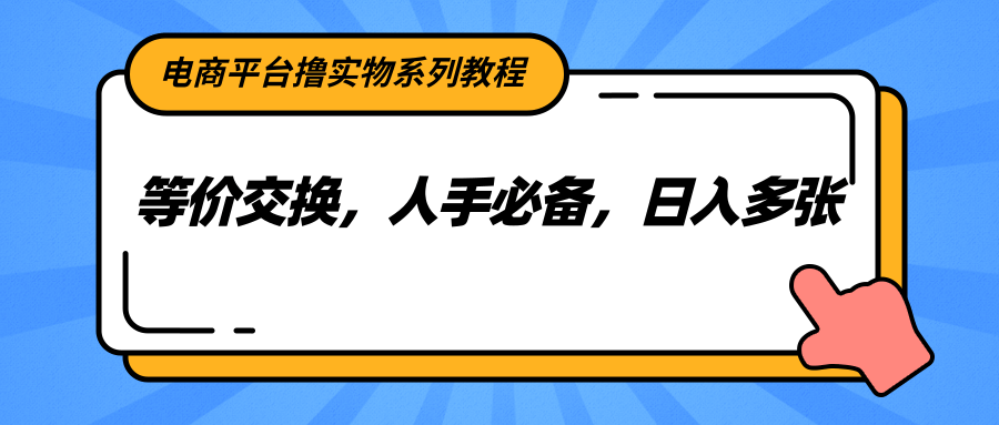 电商平台撸实物系列教程，等价交换，人手必备，日入多张-藏宝阁