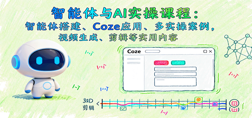 智能体与AI实操课程：智能体搭建、Coze应用、多实操案例，视频生成、剪辑等实用内容-藏宝阁