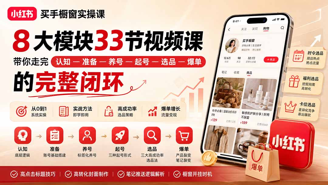 小红书买手橱窗实操课：8大模块33节视频课，带你走完”认知—准备—养号—起号—选品—爆单”的完整闭环-藏宝阁