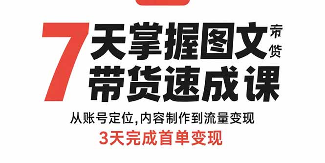 7天掌握图文带货速成课：从账号定位,内容制作到流量变现,3天完成首单变现-藏宝阁