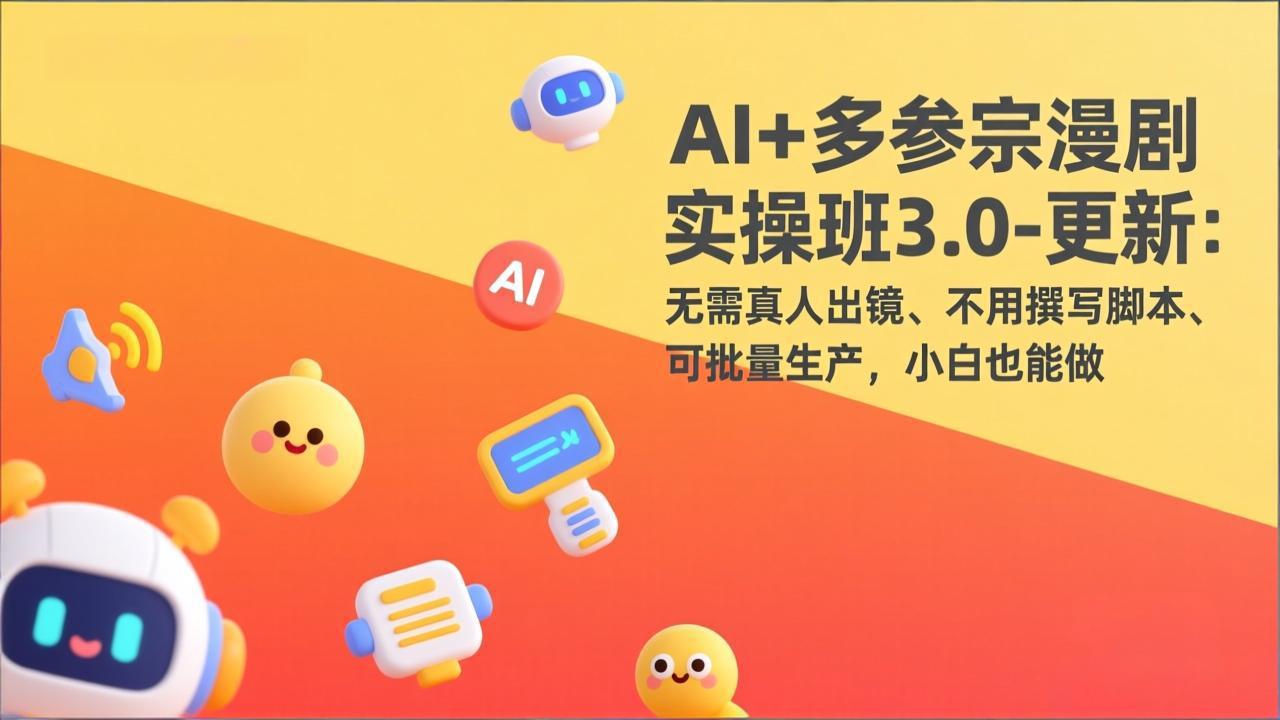 AI+多参宗漫剧实操班3.0-更新：无需真人出镜、不用撰写脚本、可批量生产，小白也能做-藏宝阁