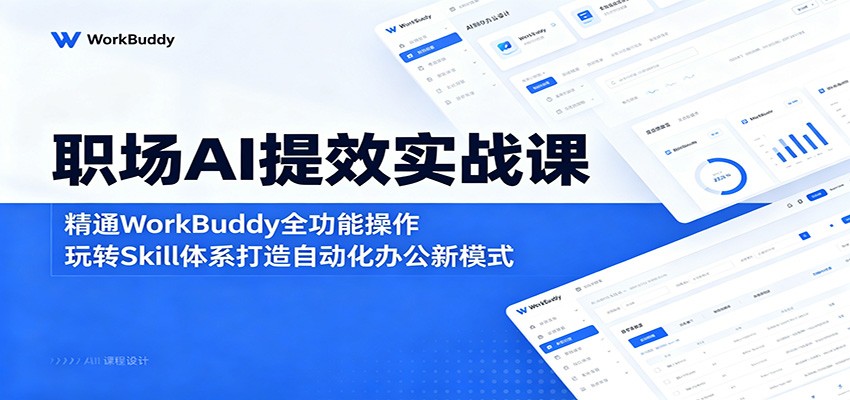 职场AI提效实战课：精通WorkBuddy全功能操作，玩转Skill体系打造自动化办公新模式-藏宝阁