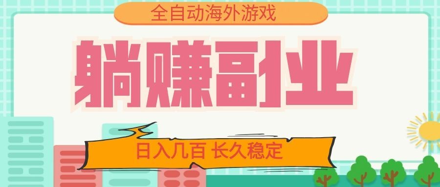 全自动海外游戏躺赚副业:日入几百,长久稳定,小白可操作!-藏宝阁