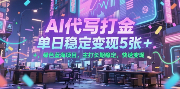 AI代写打金，单日稳定变现5张+，绿色蓝海项目，主打长期稳定，快速变现【揭秘】-藏宝阁