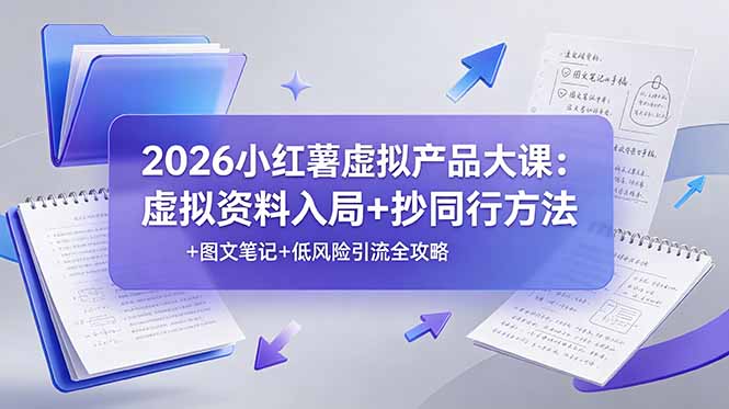 2026小红薯虚拟产品大课：虚拟资料入局+抄同行方法+图文笔记+低风险引流全攻略-藏宝阁