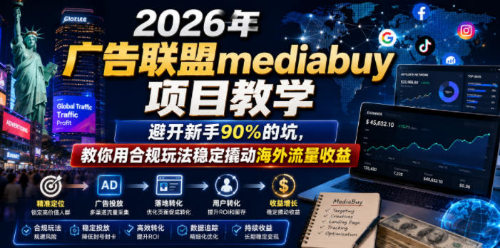 2026年老董賺美刀广告联盟mediabuy项目教学，避开新手90%的坑，教你用合规玩法稳定撬动海外流量收益-藏宝阁