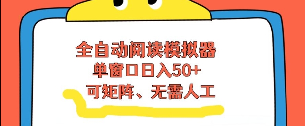 全自动阅读模拟器，单窗口50+靠高效流量获取收益，无需人工，可矩阵操作【揭秘】-藏宝阁