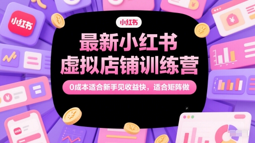 最新小红书虚拟店铺训练营，0成本适合新手见收益快，适合矩阵做-藏宝阁