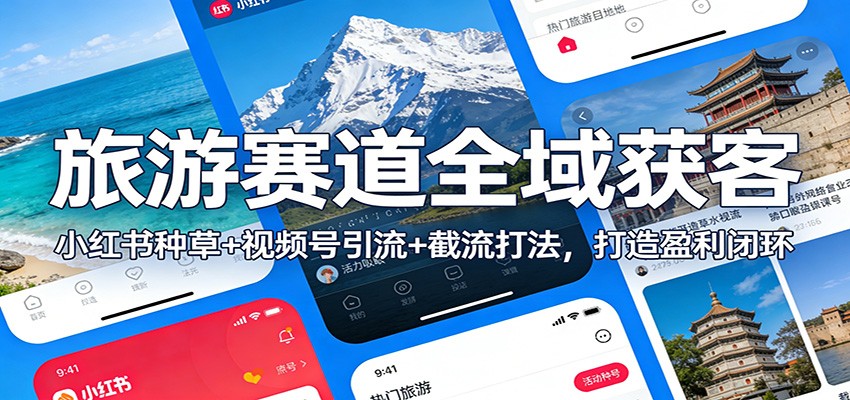旅游赛道全域获客：小红书种草+视频号引流+截流打法，打造盈利闭环-藏宝阁