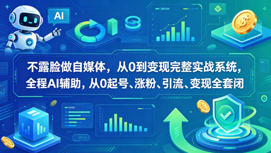 不露脸做自媒体，从0到变现完整实战系统，全程AI辅助，从0起号、涨粉、引流、变现全套闭环-藏宝阁
