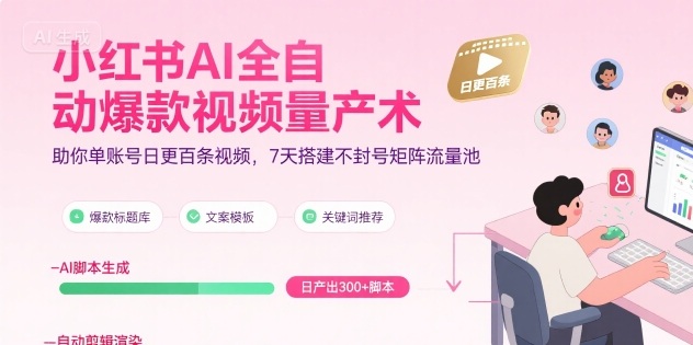 小红书AI全自动爆款视频量产术，助你单账号日更百条视频，7天搭建不封号矩阵流量池-藏宝阁