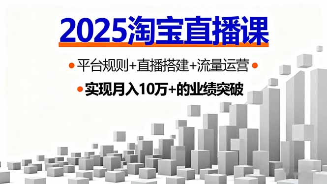 2025淘宝直播课，平台规则+直播搭建+流量运营，首播GMV破3万-藏宝阁