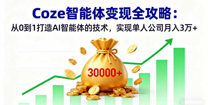 Coze智能体变现全攻略：从0到1打造AI智能体的技术，实现单人公司月入3万+-藏宝阁
