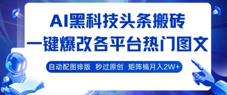 AI黑科技头条搬砖，一键爆改各平台热门图文 自动配图排版，秒过原创，矩阵搞月入2W+【揭秘】-藏宝阁