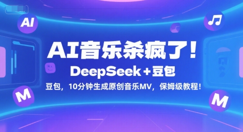 AI音乐杀疯了！DeepSeek+豆包，10分钟生成原创音乐MV，保姆级教程！-藏宝阁