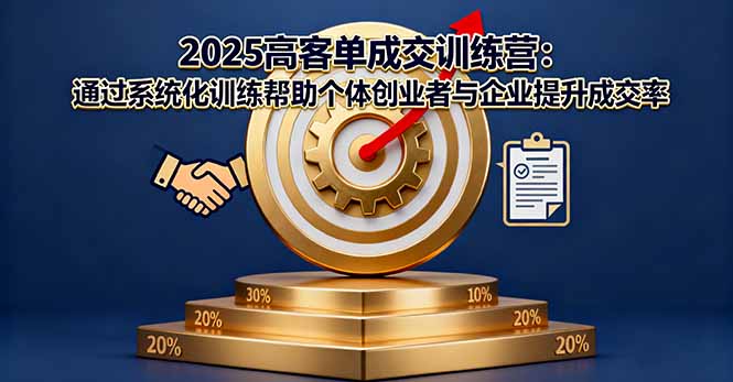 2025高客单成交训练营：通过系统化训练帮助个体创业者与企业提升成交率-藏宝阁