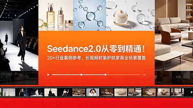 Seedance2.0从零到精通！20+行业案例参考，长视频时装护肤家具全场景覆盖-藏宝阁