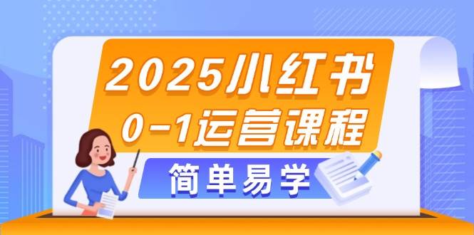 2025小红书0-1运营课程，选品、素材、笔记制作与发布技巧-藏宝阁