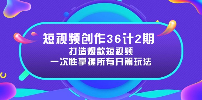 短视频创作36计2期：打造爆款短视频所需的各类开篇技巧，提升视频吸引力-藏宝阁