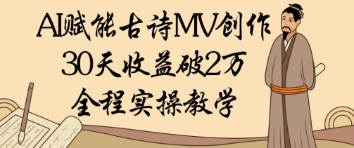 AI赋能古诗MV创作：30天收益破1W，全程实操教学-藏宝阁