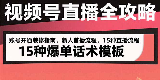 视频号直播全攻略：账号开通装修指南，新人首播流程，15种爆单话术模板-藏宝阁