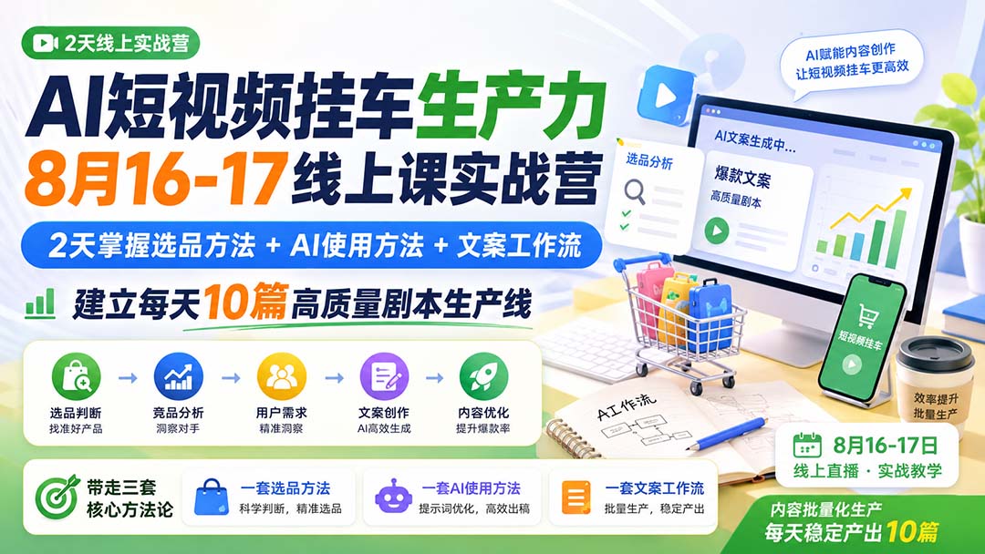 AI短视频挂车生产力8月16-17线上课实战营：2天掌握选品方法+AI使用方法+文案工作流，建立每天10篇高质量剧本生产线-藏宝阁