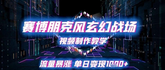 赛博朋克风玄幻战场视频制作教学，流量暴涨单日变现1k+-藏宝阁