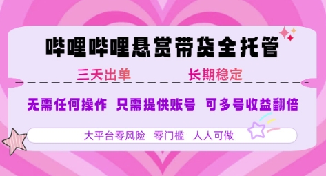 B站悬赏带货全托管，自测稳定，只需提供账号，无需基础，小白宝妈轻松上手，单日稳定3张【揭秘】-藏宝阁