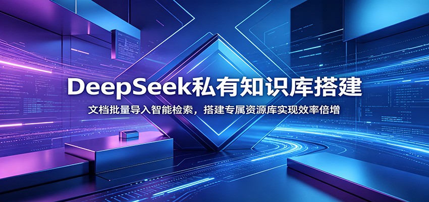 DeepSeek私有知识库搭建：文档批量导入智能检索，搭建专属资源库实现效率倍增-藏宝阁