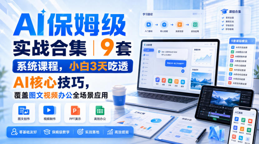 AI保姆级实战合集｜9套系统课程，小白3天吃透AI核心技巧，覆盖图文视频办公全场景应用-藏宝阁