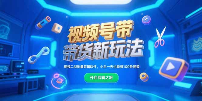 视频号带货新玩法，视频二创批量剪辑软件，小白一天也能剪100条视频-藏宝阁