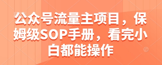 公众号流量主项目，保姆级SOP手册，看完小白都能操作-藏宝阁