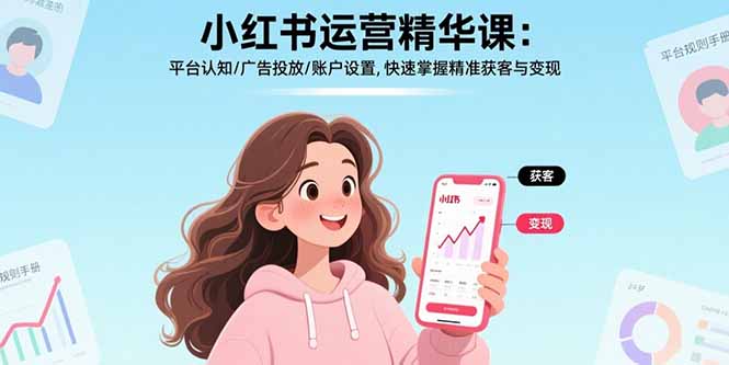 小红书运营精华课-更新：平台认知/广告投放/账户设置,快速掌握精准获客与变现-藏宝阁