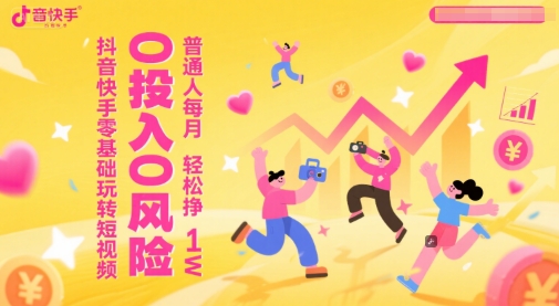抖音快手零基础玩转短视频，0投入0风险，普通人每月轻松挣1W-藏宝阁