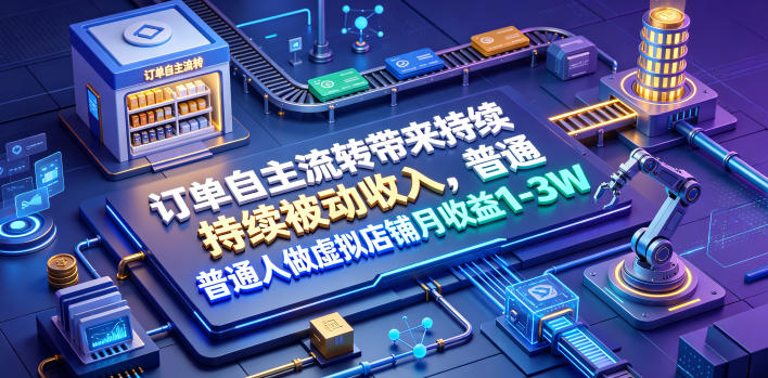 订单自主流转带来持续被动收入，普通人做虚拟店铺月收益1-3W【揭秘】-藏宝阁