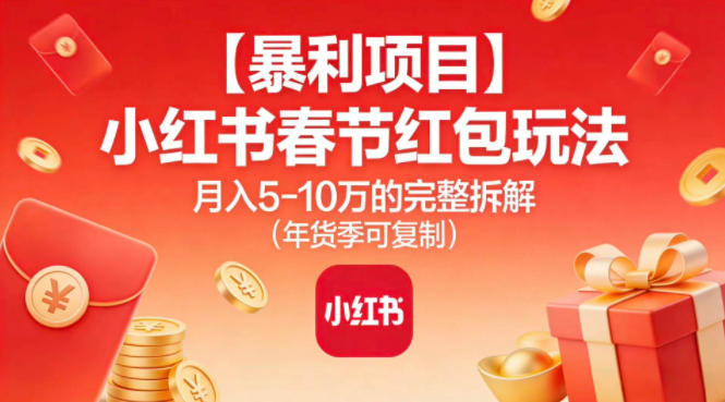 【暴利项目】小红书春节红包玩法月入5W的完整拆解(年货季可复制)-藏宝阁