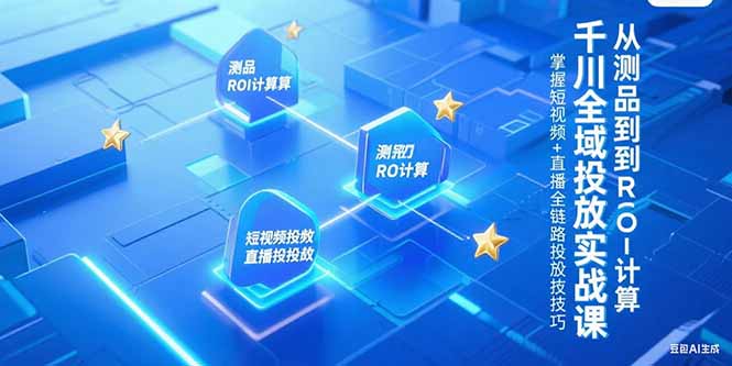千川全域投放实战课，从测品到ROI计算，掌握短视频+直播全链路投放技巧-藏宝阁